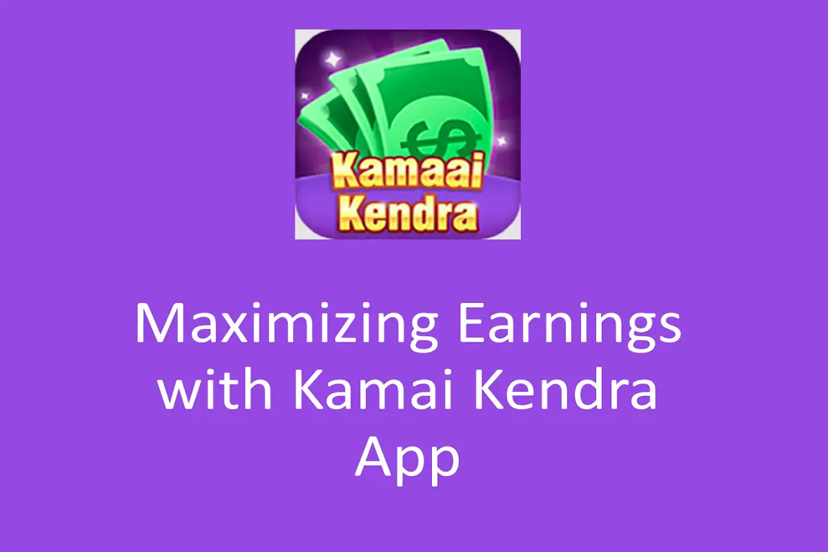 Maximizing Earnings with Kamai Kendra App